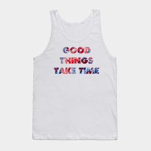 Good things take time Tank Top